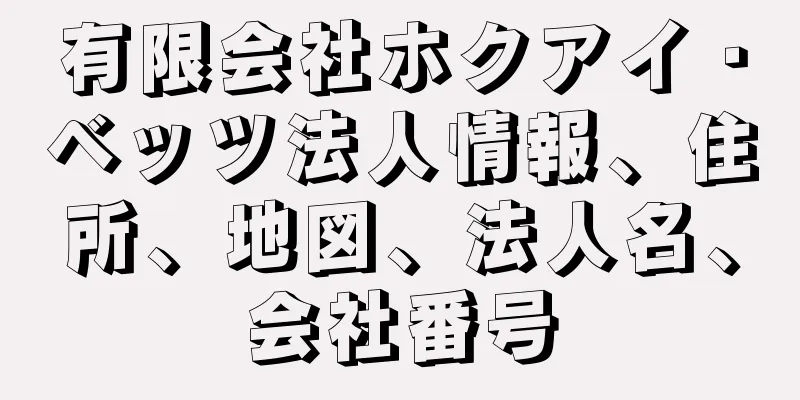 有限会社ホクアイ・ベッツ法人情報、住所、地図、法人名、会社番号
