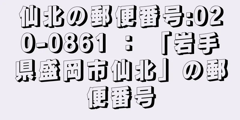 仙北の郵便番号:020-0861 ： 「岩手県盛岡市仙北」の郵便番号