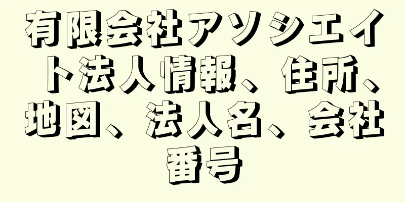 有限会社アソシエイト法人情報、住所、地図、法人名、会社番号