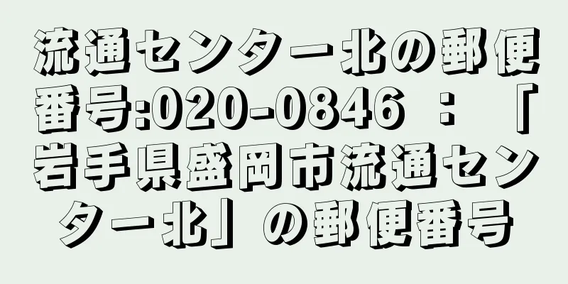 流通センター北の郵便番号:020-0846 ： 「岩手県盛岡市流通センター北」の郵便番号