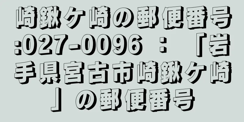 崎鍬ケ崎の郵便番号:027-0096 ： 「岩手県宮古市崎鍬ケ崎」の郵便番号