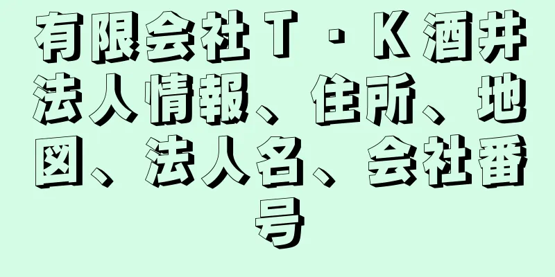 有限会社Ｔ・Ｋ酒井法人情報、住所、地図、法人名、会社番号