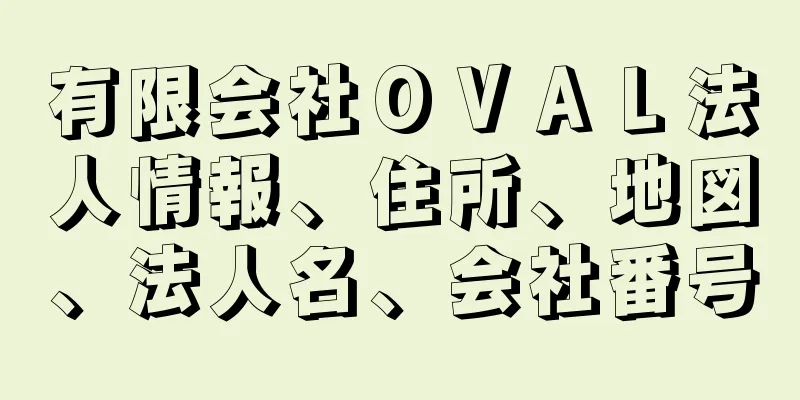 有限会社ＯＶＡＬ法人情報、住所、地図、法人名、会社番号
