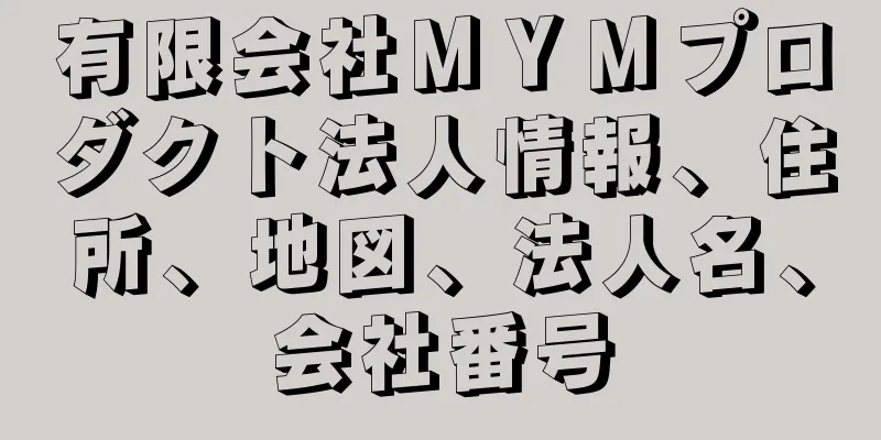 有限会社ＭＹＭプロダクト法人情報、住所、地図、法人名、会社番号