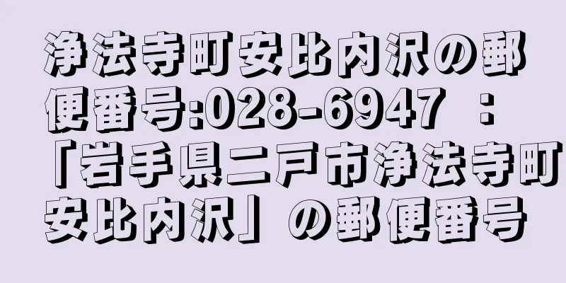 浄法寺町安比内沢の郵便番号:028-6947 ： 「岩手県二戸市浄法寺町安比内沢」の郵便番号