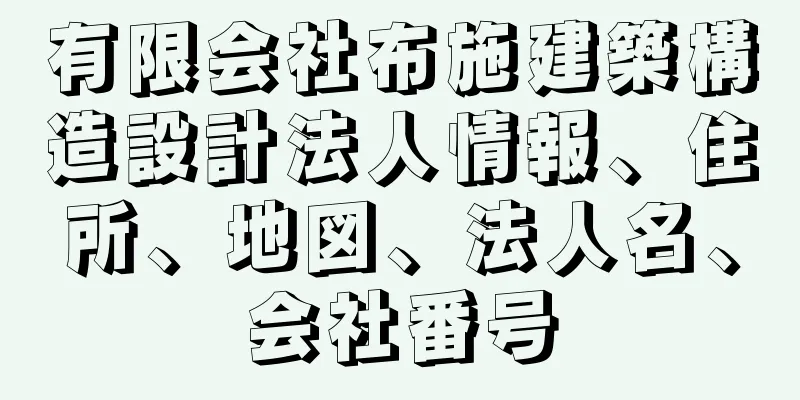 有限会社布施建築構造設計法人情報、住所、地図、法人名、会社番号