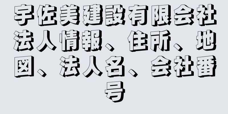 宇佐美建設有限会社法人情報、住所、地図、法人名、会社番号