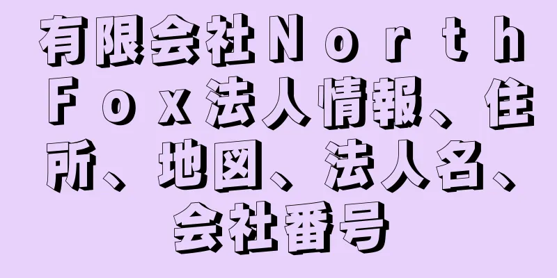 有限会社ＮｏｒｔｈＦｏｘ法人情報、住所、地図、法人名、会社番号
