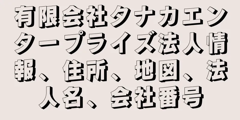 有限会社タナカエンタープライズ法人情報、住所、地図、法人名、会社番号