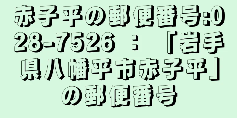 赤子平の郵便番号:028-7526 ： 「岩手県八幡平市赤子平」の郵便番号