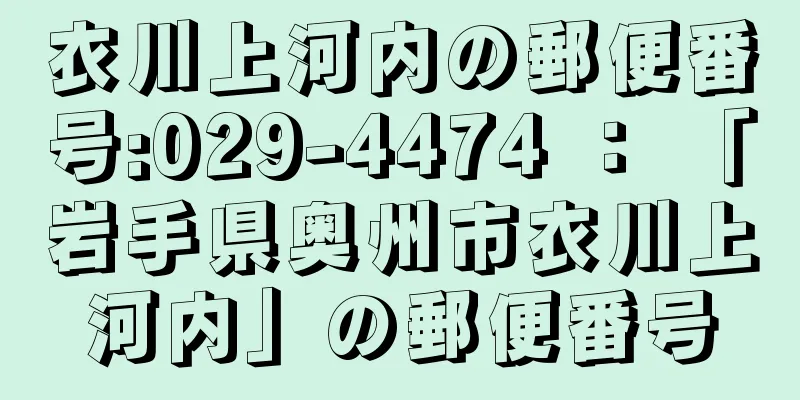 衣川上河内の郵便番号:029-4474 ： 「岩手県奥州市衣川上河内」の郵便番号