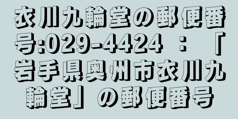 衣川九輪堂の郵便番号:029-4424 ： 「岩手県奥州市衣川九輪堂」の郵便番号