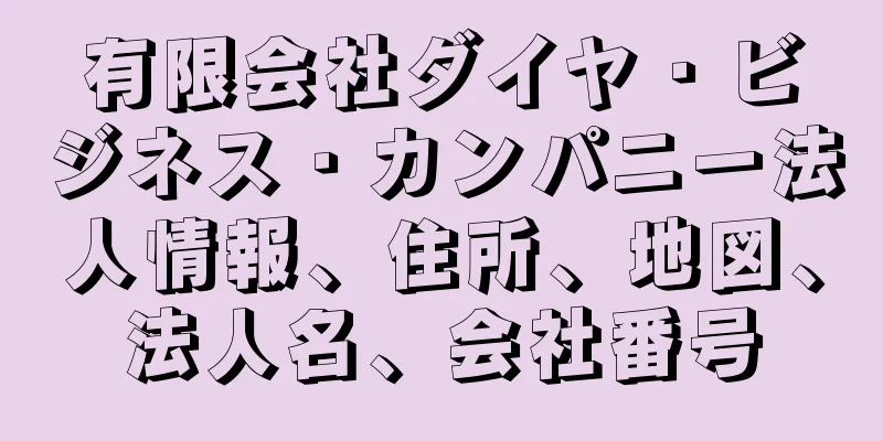 有限会社ダイヤ・ビジネス・カンパニー法人情報、住所、地図、法人名、会社番号