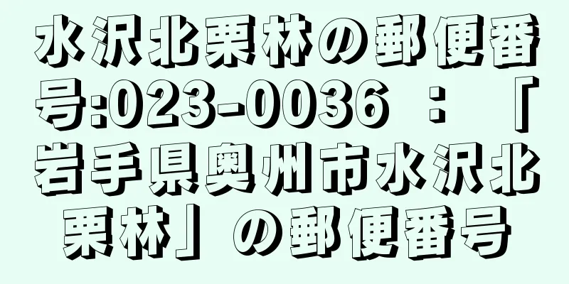 水沢北栗林の郵便番号:023-0036 ： 「岩手県奥州市水沢北栗林」の郵便番号
