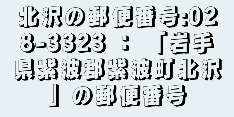 北沢の郵便番号:028-3323 ： 「岩手県紫波郡紫波町北沢」の郵便番号