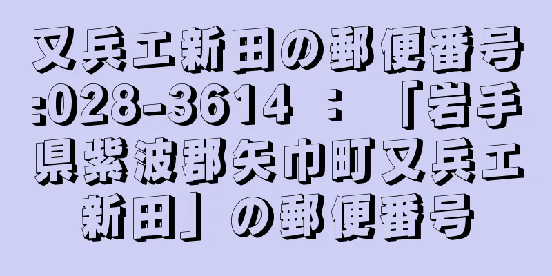 又兵エ新田の郵便番号:028-3614 ： 「岩手県紫波郡矢巾町又兵エ新田」の郵便番号