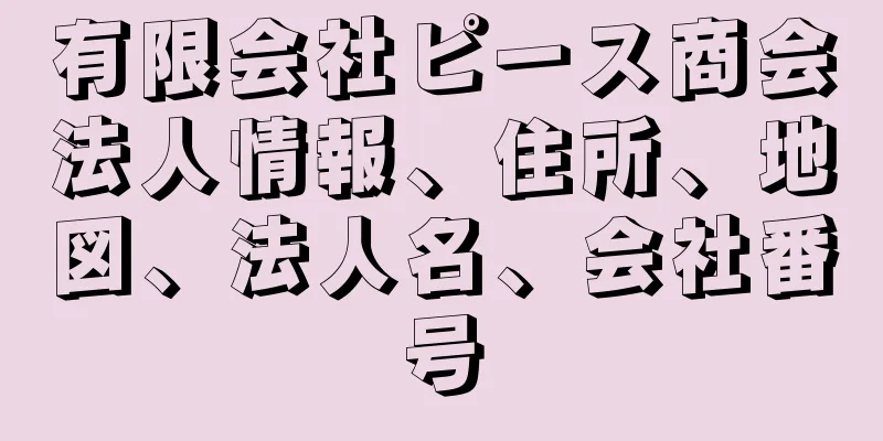 有限会社ピース商会法人情報、住所、地図、法人名、会社番号