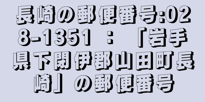 長崎の郵便番号:028-1351 ： 「岩手県下閉伊郡山田町長崎」の郵便番号