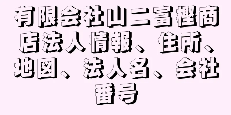 有限会社山二富樫商店法人情報、住所、地図、法人名、会社番号