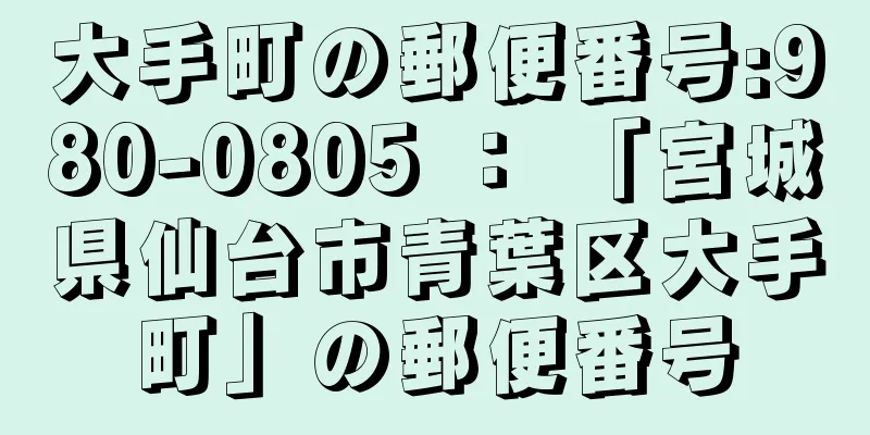 大手町の郵便番号:980-0805 ： 「宮城県仙台市青葉区大手町」の郵便番号