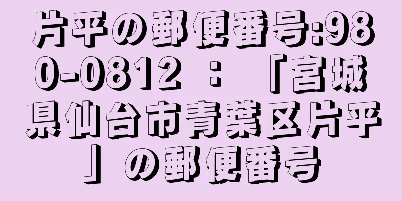 片平の郵便番号:980-0812 ： 「宮城県仙台市青葉区片平」の郵便番号