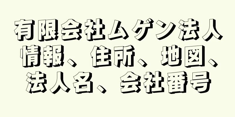 有限会社ムゲン法人情報、住所、地図、法人名、会社番号