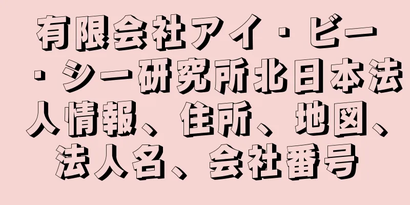 有限会社アイ・ビー・シー研究所北日本法人情報、住所、地図、法人名、会社番号