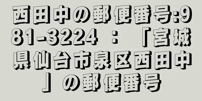 西田中の郵便番号:981-3224 ： 「宮城県仙台市泉区西田中」の郵便番号