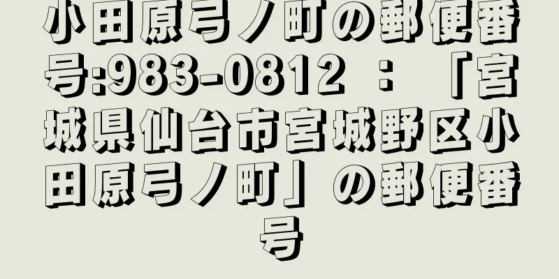 小田原弓ノ町の郵便番号:983-0812 ： 「宮城県仙台市宮城野区小田原弓ノ町」の郵便番号