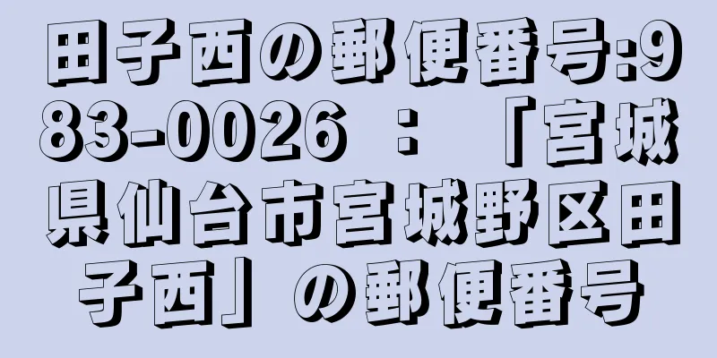 田子西の郵便番号:983-0026 ： 「宮城県仙台市宮城野区田子西」の郵便番号