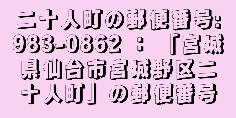 二十人町の郵便番号:983-0862 ： 「宮城県仙台市宮城野区二十人町」の郵便番号