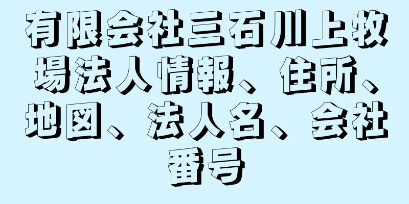 有限会社三石川上牧場法人情報、住所、地図、法人名、会社番号