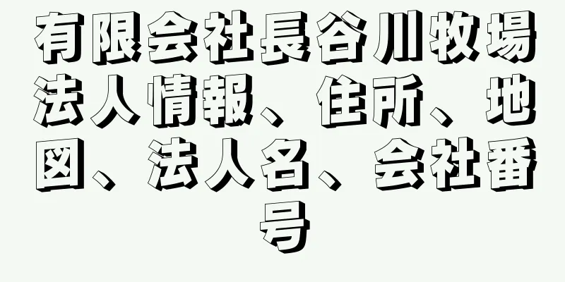 有限会社長谷川牧場法人情報、住所、地図、法人名、会社番号