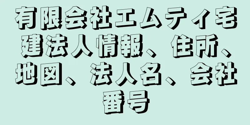 有限会社エムティ宅建法人情報、住所、地図、法人名、会社番号