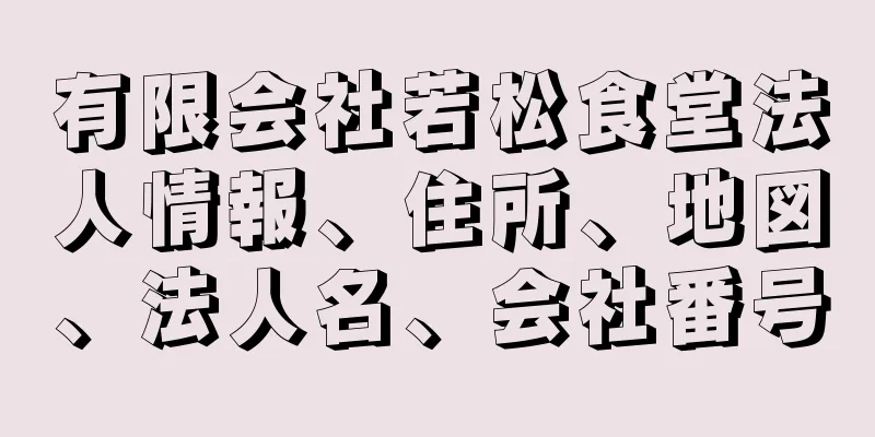 有限会社若松食堂法人情報、住所、地図、法人名、会社番号