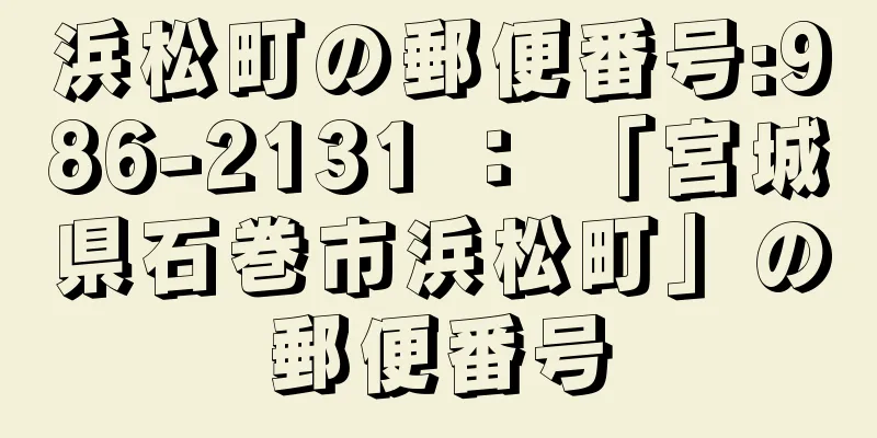 浜松町の郵便番号:986-2131 ： 「宮城県石巻市浜松町」の郵便番号