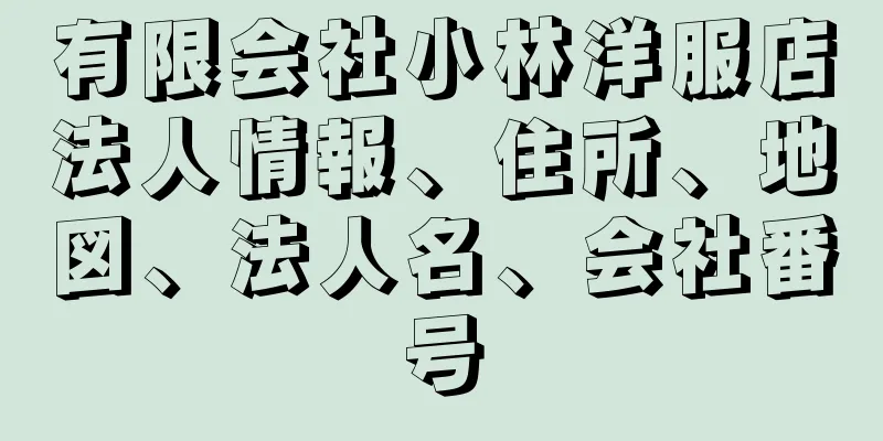 有限会社小林洋服店法人情報、住所、地図、法人名、会社番号