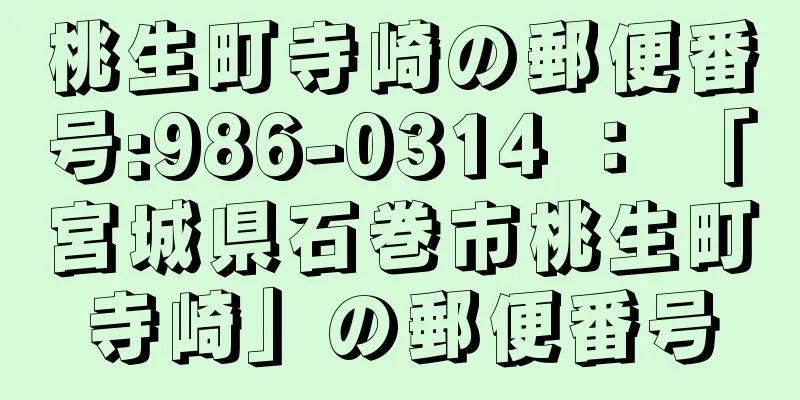 桃生町寺崎の郵便番号:986-0314 ： 「宮城県石巻市桃生町寺崎」の郵便番号