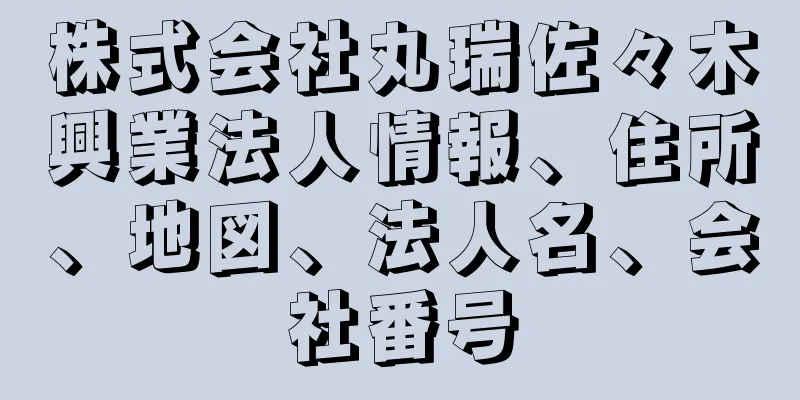 株式会社丸瑞佐々木興業法人情報、住所、地図、法人名、会社番号