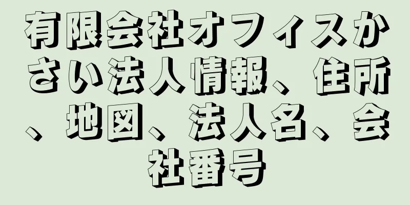 有限会社オフィスかさい法人情報、住所、地図、法人名、会社番号