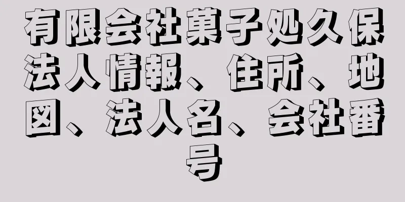 有限会社菓子処久保法人情報、住所、地図、法人名、会社番号