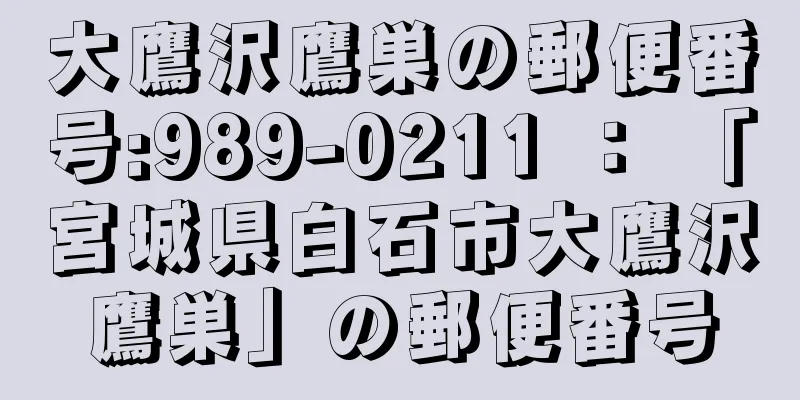 大鷹沢鷹巣の郵便番号:989-0211 ： 「宮城県白石市大鷹沢鷹巣」の郵便番号