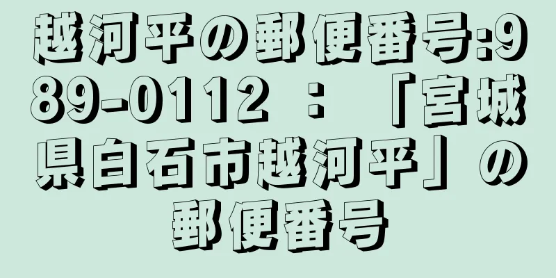 越河平の郵便番号:989-0112 ： 「宮城県白石市越河平」の郵便番号