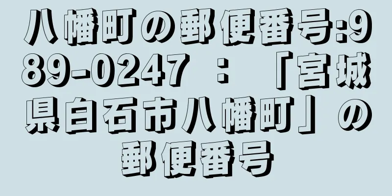 八幡町の郵便番号:989-0247 ： 「宮城県白石市八幡町」の郵便番号