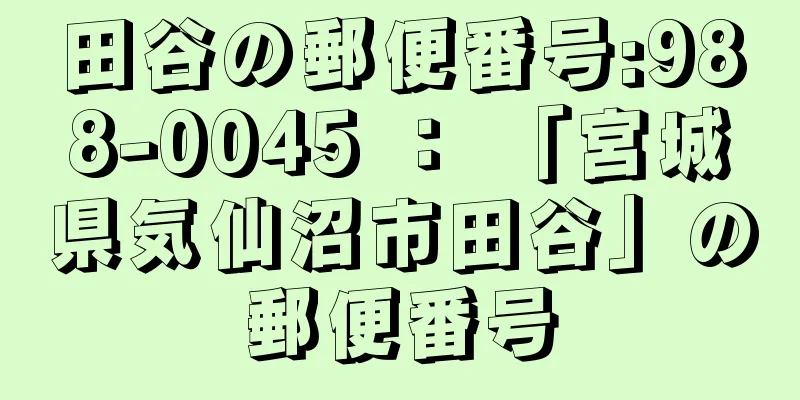 田谷の郵便番号:988-0045 ： 「宮城県気仙沼市田谷」の郵便番号