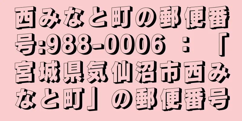 西みなと町の郵便番号:988-0006 ： 「宮城県気仙沼市西みなと町」の郵便番号