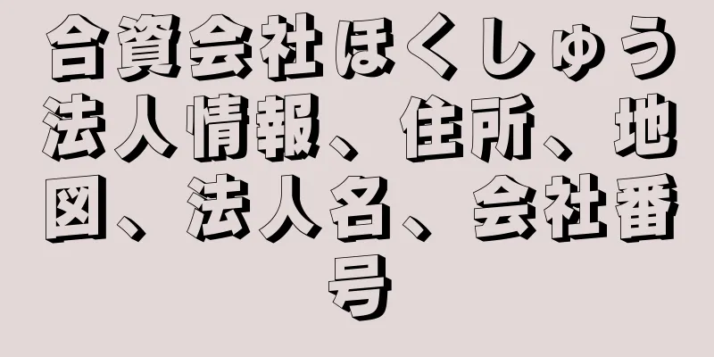 合資会社ほくしゅう法人情報、住所、地図、法人名、会社番号