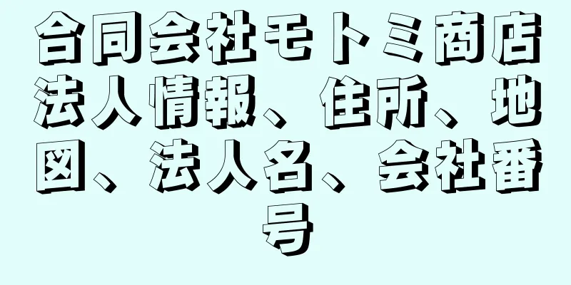 合同会社モトミ商店法人情報、住所、地図、法人名、会社番号