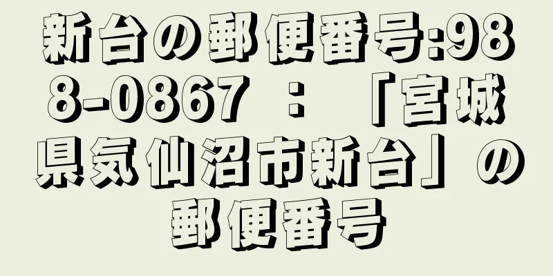 新台の郵便番号:988-0867 ： 「宮城県気仙沼市新台」の郵便番号
