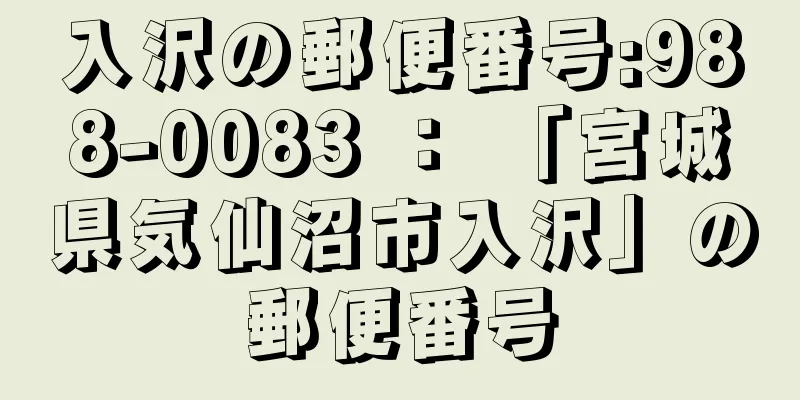 入沢の郵便番号:988-0083 ： 「宮城県気仙沼市入沢」の郵便番号